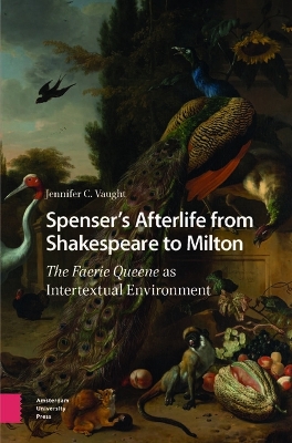 Spenser’s Afterlife from Shakespeare to Milton: The Faerie Queene as Intertextual Environment book