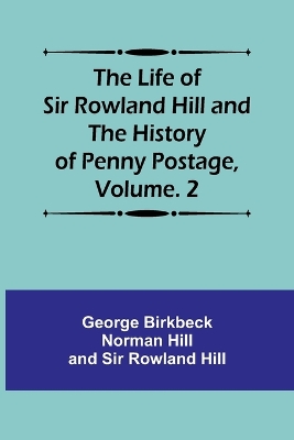 The Life of Sir Rowland Hill and the History of Penny Postage, Volume. 2 book