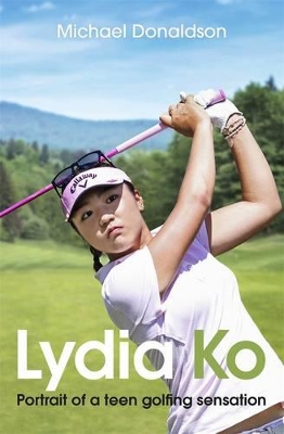 Lydia Ko: Portrait of a teen golfing sensation book