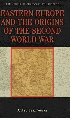 Eastern Europe and the Origins of the Second World War by Anita J. Prazmowska