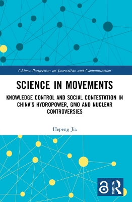 Science in Movements: Knowledge Control and Social Contestation in China’s Hydropower, GMO and Nuclear Controversies by Hepeng Jia