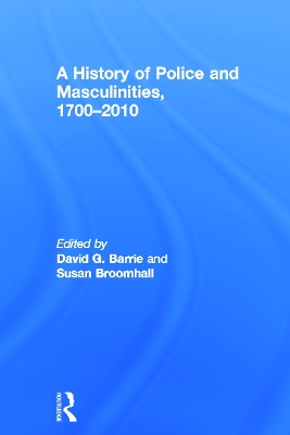 A History of Police and Masculinities, 1700-2010 by David Barrie