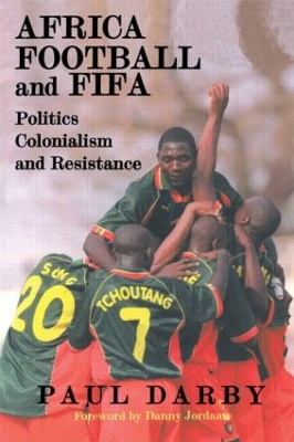 Africa, Football and FIFA: Politics, Colonialism and Resistance book