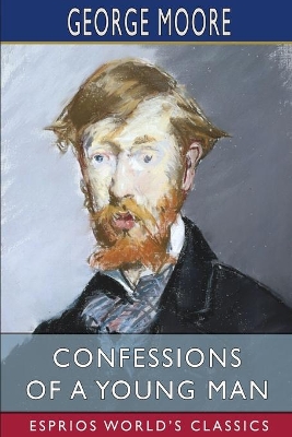 Confessions of a Young Man (Esprios Classics) by George Moore