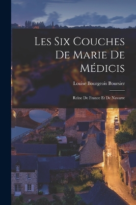 Les Six Couches de Marie de Médicis: Reine de France et de Navarre by Louise Bourgeois Boursier