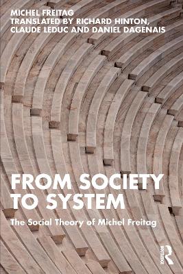 From Society to System: The Social Theory of Michel Freitag book