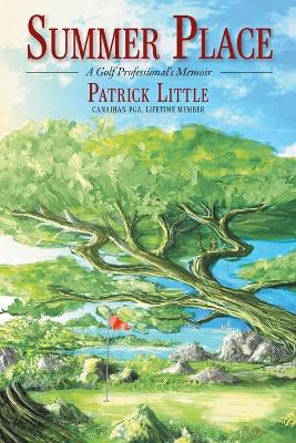 Summer Place: A Golf Professional's Memoir by Patrick Little