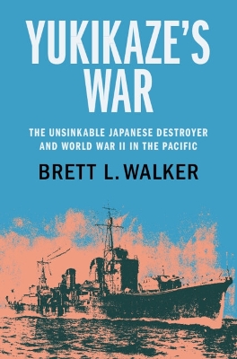 Yukikaze's War: The Unsinkable Japanese Destroyer and World War II in the Pacific book