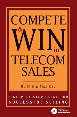 Compete and Win in Telecom Sales: A Step-by -Step Guide for Successful Selling by Philip Max Kay