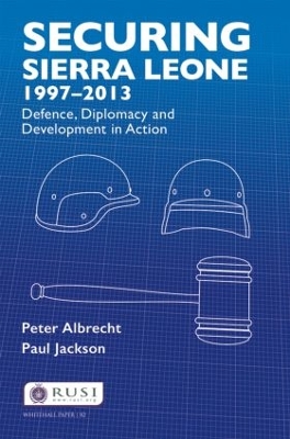 Securing Sierra Leone, 1997-2013 by Peter Albrecht