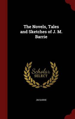 Novels, Tales and Sketches of J. M. Barrie book