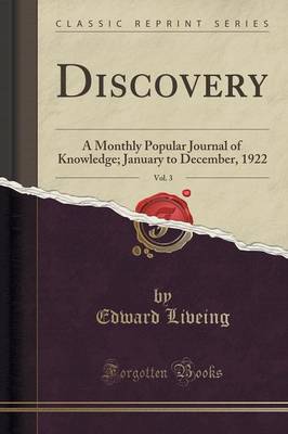 Discovery, Vol. 3: A Monthly Popular Journal of Knowledge; January to December, 1922 (Classic Reprint) by Edward Liveing