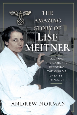 The Amazing Story of Lise Meitner: Escaping the Nazis and Becoming the World's Greatest Physicist book