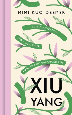 Xiu Yang: Self-cultivation for a healthier, happier and balanced life by Mimi Kuo-Deemer