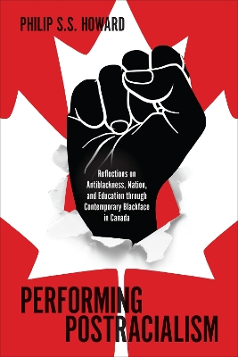 Performing Postracialism: Reflections on Antiblackness, Nation, and Education through Contemporary Blackface in Canada by Philip S.S. Howard