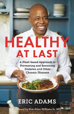 Healthy At Last: A Plant-based Approach to Preventing and Reversing Diabetes and Other Chronic Illnesses book