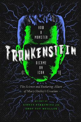 Frankenstein - How A Monster Became an Icon - The Science and Enduring Allure of Mary Shelley`s Creation book