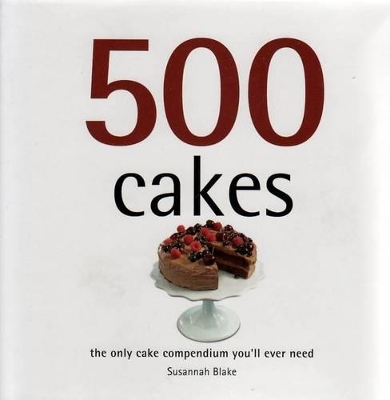 500 Cakes: The Only Cake Compendium You'll Ever Need book