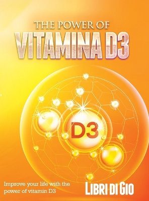 The Power of Vitamina D3: Improve your life with the power of vitamin D3 book