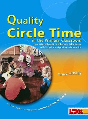 Quality Circle Time in the Primary Classroom: Your Essential Guide to Enhancing Self-esteem, Self-discipline and Positive Relationships book