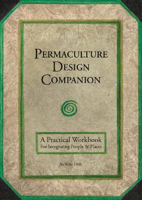 Permaculture Design Companion: A Practical Workbook For Integrating People & Places book