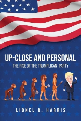 Up-Close And Personal: The Rise of the Trumplican Party book