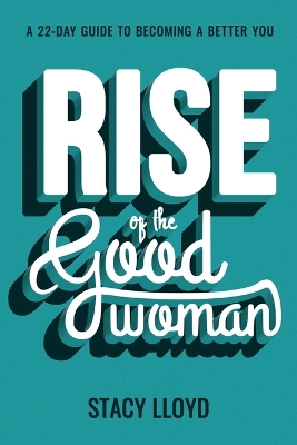 Rise of the Good Woman: A 22-Day Guide to Becoming A Better You book