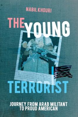 The Young Terrorist: Journey from Arab Militant to Proud American book