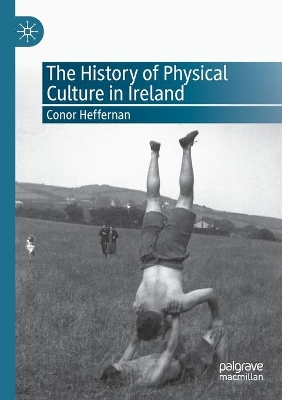 The History of Physical Culture in Ireland by Conor Heffernan