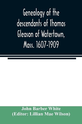 Genealogy of the descendants of Thomas Gleason of Watertown, Mass. 1607-1909 book