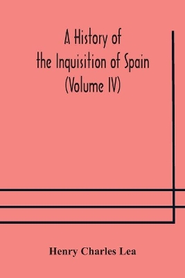 A History of the Inquisition of Spain (Volume IV) book