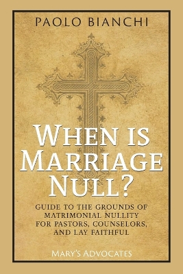 When Is Marriage Null? Guide to the Grounds of Matrimonial Nullity for Pastors, Counselors, Lay Faithful book