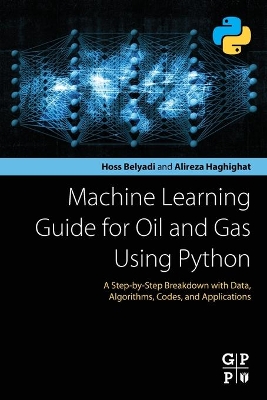 Machine Learning Guide for Oil and Gas Using Python: A Step-by-Step Breakdown with Data, Algorithms, Codes, and Applications book