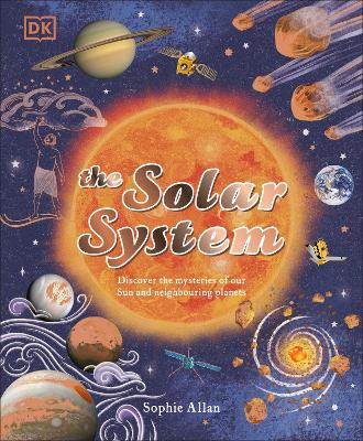 The Solar System: Discover the Mysteries of Our Sun and Neighbouring Planets by Sophie Allan