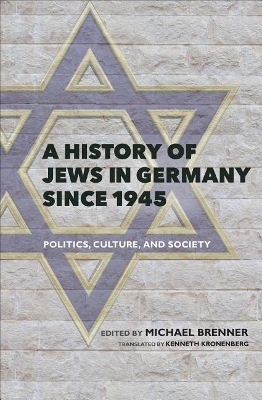 A History of Jews in Germany Since 1945: Politics, Culture, and Society book