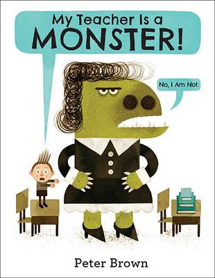 My Teacher Is a Monster! (No, I Am Not.) by Peter Brown