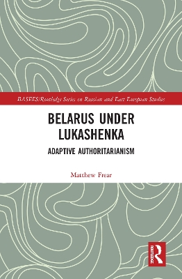 Belarus under Lukashenka: Adaptive Authoritarianism by Matthew Frear