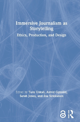 Immersive Journalism as Storytelling: Ethics, Production, and Design book