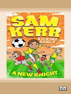 Sam Kerr Kicking Goals #2: A New Knight by Sam Kerr and Fiona Harris