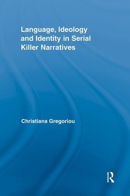 Language, Ideology and Identity in Serial Killer Narratives by Christiana Gregoriou