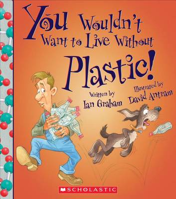 You Wouldn't Want to Live Without Plastic! book