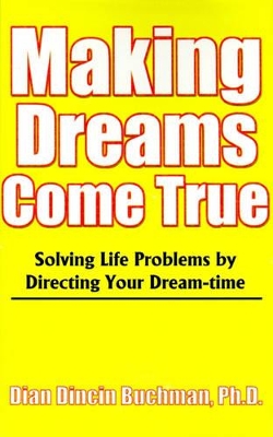 Making Dreams Come True: Solving Life Problems by Directing Your Dream-Time book