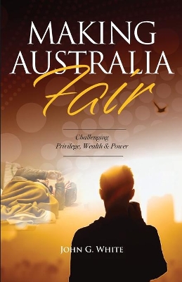 Making Australia Fair: Challenging Privilege, Wealth and Power book