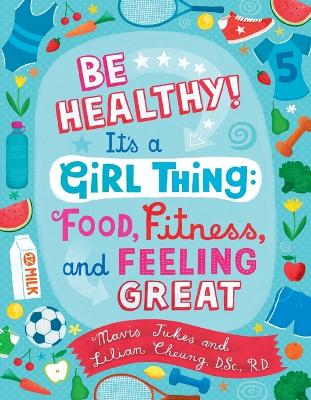 Be Healthy! It's a Girl Thing: Food, Fitness, and Feeling Great by Mavis Jukes