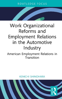 Work Organizational Reforms and Employment Relations in the Automotive Industry: American Employment Relations in Transition by Kenichi Shinohara