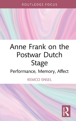 Anne Frank on the Postwar Dutch Stage: Performance, Memory, Affect book