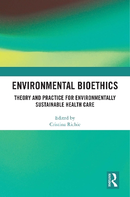 Environmental Bioethics: Theory and Practice for Environmentally Sustainable Health Care book