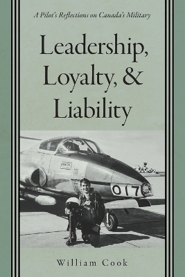 Leadership, Loyalty, and Liability: A Pilot's Reflections on Canada's Military book