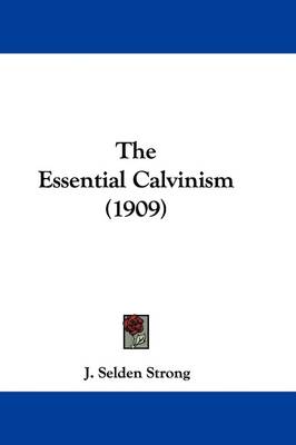 The Essential Calvinism (1909) by J Selden Strong