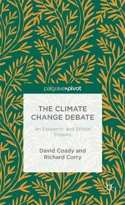 The Climate Change Debate: An Epistemic and Ethical Enquiry by David Coady